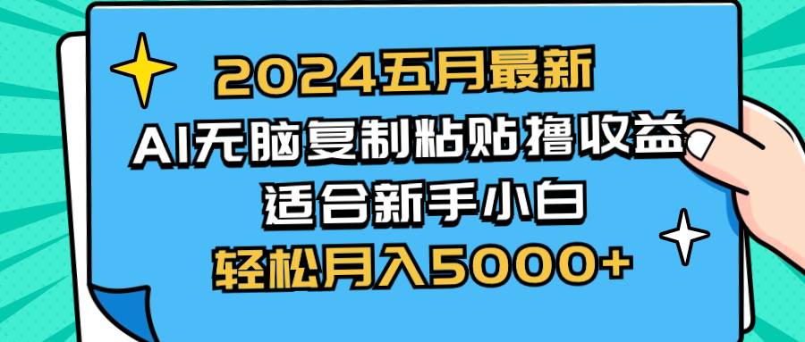 2024五月最新AI撸收益玩法 无脑复制粘贴 新手小白也能操作 轻松月入5000+-展望网