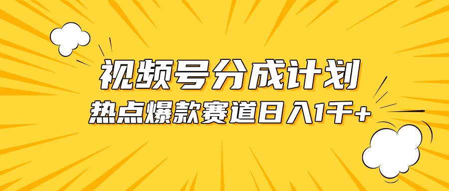 视频号爆款赛道，热点事件混剪，轻松赚取分成收益，日入1000+-展望网