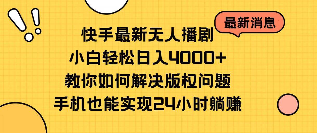 快手最新无人播剧,小白轻松日入4000+教你如何解决版权问题,手机也能...-展望网