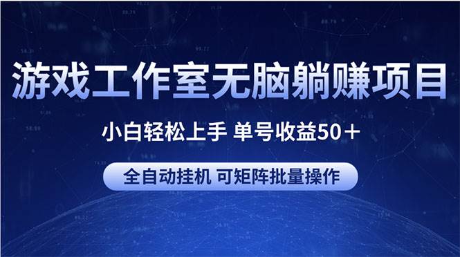 游戏工作室无脑躺赚项目 小白轻松上手 单号收益50＋ 可矩阵批量操作-展望网