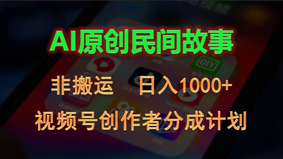 2024视频号创作者分成计划，AI原创民间故事，非搬运，日入1000+-展望网