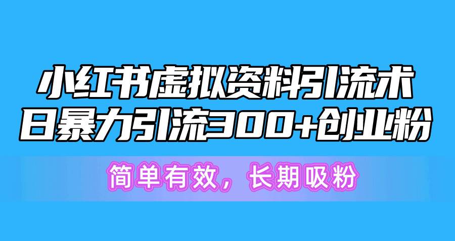 小红书虚拟资料引流术，日暴力引流300+创业粉，简单有效，长期吸粉-展望网