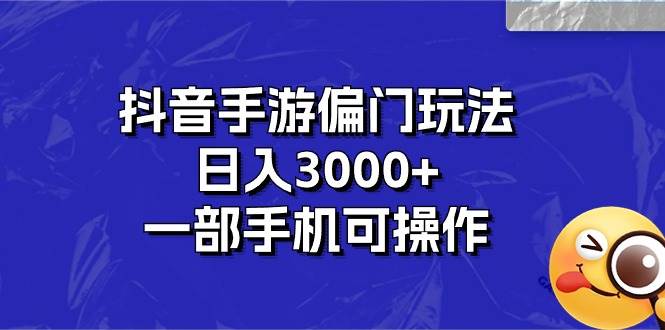 抖音手游偏门玩法，日入3000+，一部手机可操作-展望网