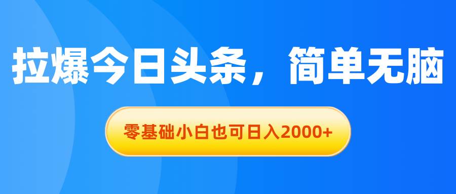 拉爆今日头条，简单无脑，零基础小白也可日入2000+-展望网