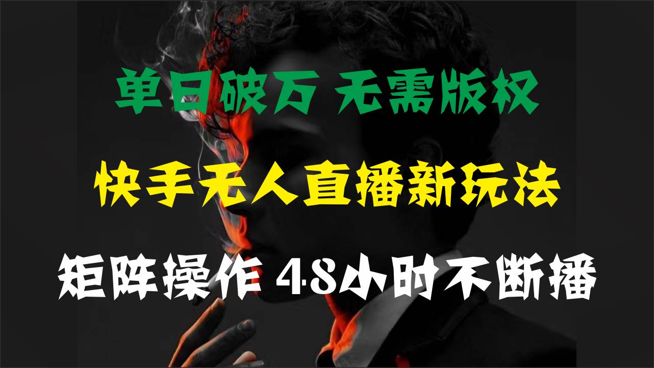 单日破万，快手无人直播新玩法，无需版权，支持矩阵操作，48小时不断播-展望网