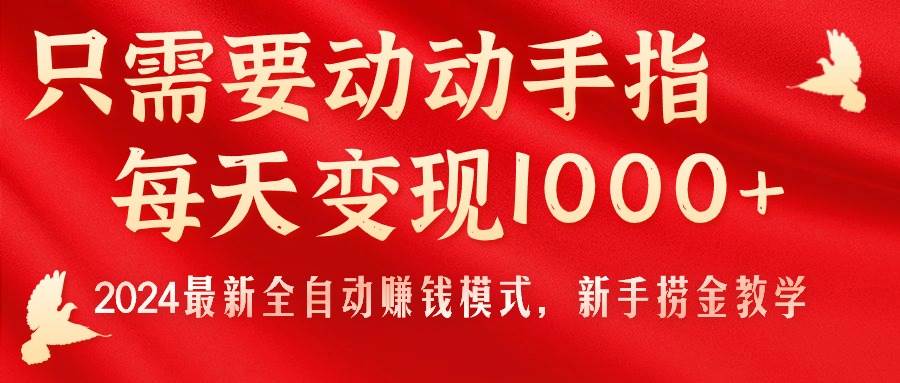 只需要动动手指，每天变现1000+，2024最新全自动赚钱模式，新手捞金教学！-展望网