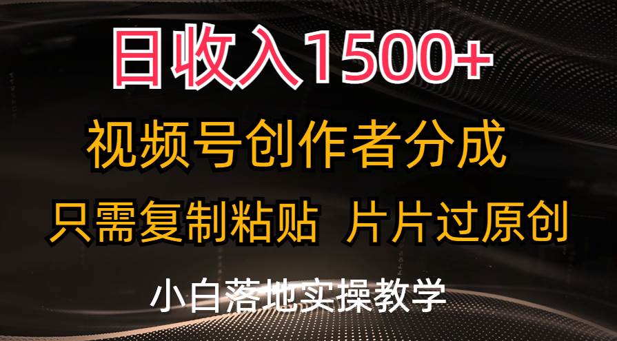 日收入1500+,视频号创作者分成,只需复制粘贴,片片过原创,小白也可...-展望网