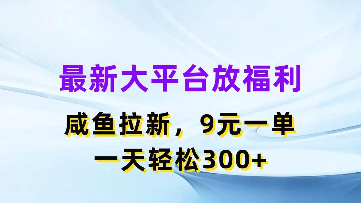 最新蓝海项目，闲鱼平台放福利，拉新一单9元，轻轻松松日入300+-展望网