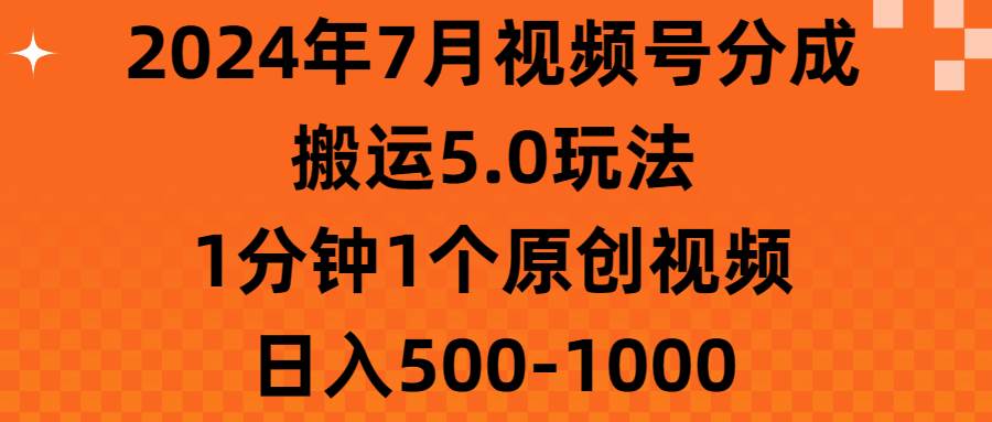 2024年7月视频号分成搬运5.0玩法，1分钟1个原创视频，日入500-1000-展望网