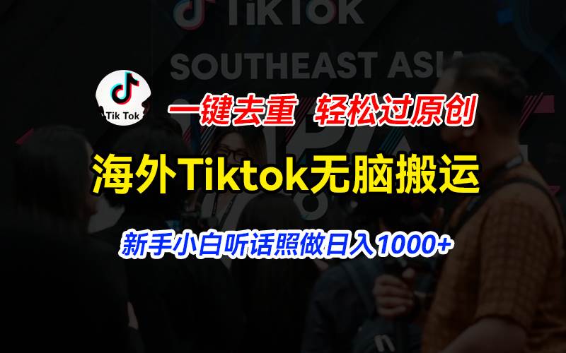 海外Tiktok短视频无脑搬运，一键去重轻松过原创，新手小白听话照做日入...-展望网