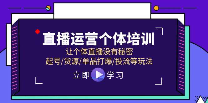 直播运营个体培训,让个体直播没有秘密,起号/货源/单品打爆/投流等玩法-展望网