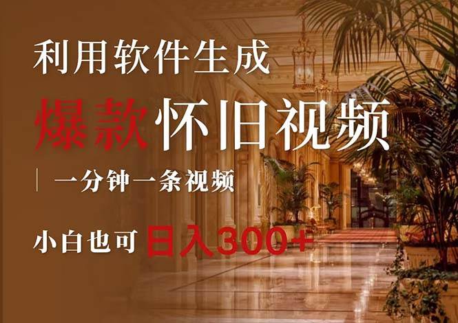 一键生成原创爆款怀旧视频，情怀爆款玩法，小白也可日入300+-展望网